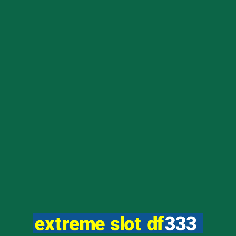 extreme slot df333